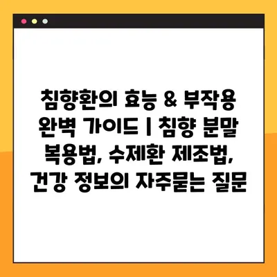 침향환의 효능 & 부작용 완벽 가이드 | 침향 분말 복용법, 수제환 제조법, 건강 정보