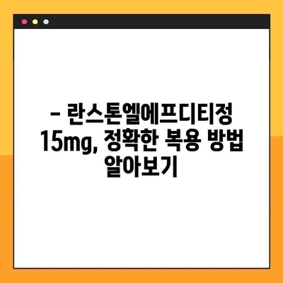 란스톤엘에프디티정 15mg 완벽 가이드| 효능, 부작용, 복용법, 주의사항까지 | 란스톤엘에프디티정, 약물 정보, 복용 가이드