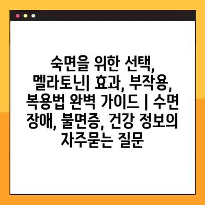 숙면을 위한 선택, 멜라토닌| 효과, 부작용, 복용법 완벽 가이드 | 수면 장애, 불면증, 건강 정보