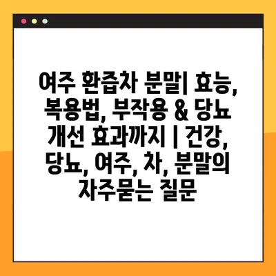 여주 환즙차 분말| 효능, 복용법, 부작용 & 당뇨 개선 효과까지 | 건강, 당뇨, 여주, 차, 분말