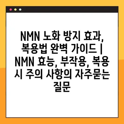 NMN 노화 방지 효과, 복용법 완벽 가이드 | NMN 효능, 부작용, 복용 시 주의 사항