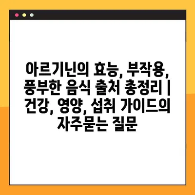 아르기닌의 효능, 부작용, 풍부한 음식 출처 총정리 | 건강, 영양, 섭취 가이드