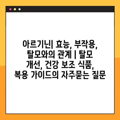 아르기닌| 효능, 부작용, 탈모와의 관계 | 탈모 개선, 건강 보조 식품, 복용 가이드