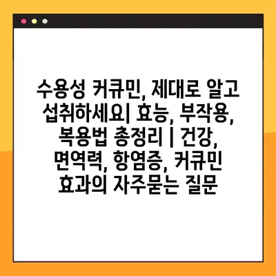 수용성 커큐민, 제대로 알고 섭취하세요| 효능, 부작용, 복용법 총정리 | 건강, 면역력, 항염증, 커큐민 효과