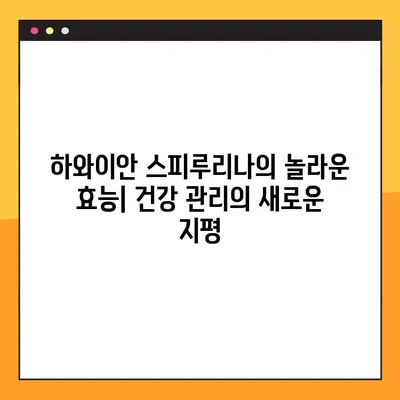 하와이안 스피루리나| 건강 효능, 부작용, 복용법 완벽 가이드 | 영양, 슈퍼푸드, 건강 관리