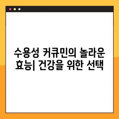 수용성 커큐민의 놀라운 효능과 안전한 섭취법 | 커큐민 효능, 부작용, 최적 섭취량, 건강 정보