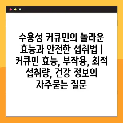 수용성 커큐민의 놀라운 효능과 안전한 섭취법 | 커큐민 효능, 부작용, 최적 섭취량, 건강 정보