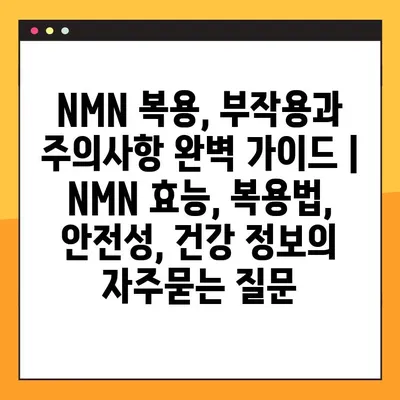 NMN 복용, 부작용과 주의사항 완벽 가이드 | NMN 효능, 복용법, 안전성, 건강 정보