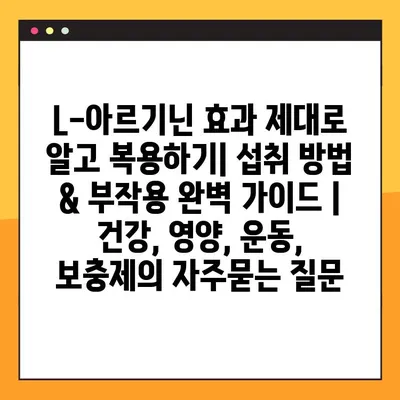 L-아르기닌 효과 제대로 알고 복용하기| 섭취 방법 & 부작용 완벽 가이드 | 건강, 영양, 운동, 보충제