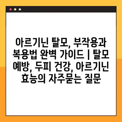 아르기닌 탈모, 부작용과 복용법 완벽 가이드 | 탈모 예방, 두피 건강, 아르기닌 효능