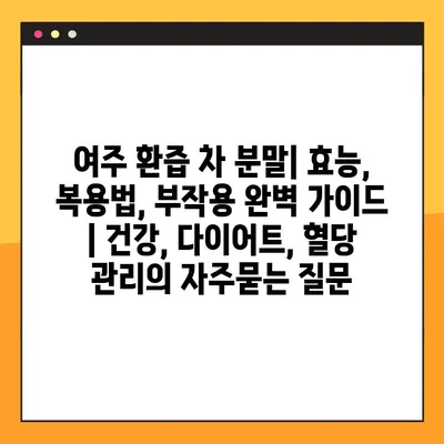 여주 환즙 차 분말| 효능, 복용법, 부작용 완벽 가이드 | 건강, 다이어트, 혈당 관리