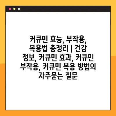 커큐민 효능, 부작용, 복용법 총정리 | 건강 정보, 커큐민 효과, 커큐민 부작용, 커큐민 복용 방법