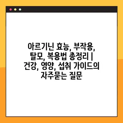 아르기닌 효능, 부작용, 탈모, 복용법 총정리 | 건강, 영양, 섭취 가이드