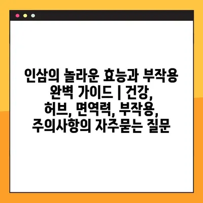 인삼의 놀라운 효능과 부작용 완벽 가이드 | 건강, 허브, 면역력, 부작용, 주의사항