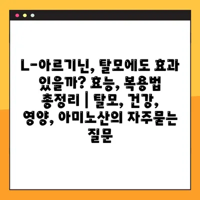 L-아르기닌, 탈모에도 효과 있을까? 효능, 복용법 총정리 | 탈모, 건강, 영양, 아미노산