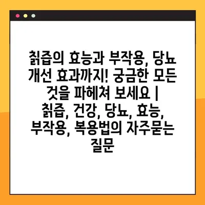 칡즙의 효능과 부작용, 당뇨 개선 효과까지! 궁금한 모든 것을 파헤쳐 보세요 | 칡즙, 건강, 당뇨, 효능, 부작용, 복용법