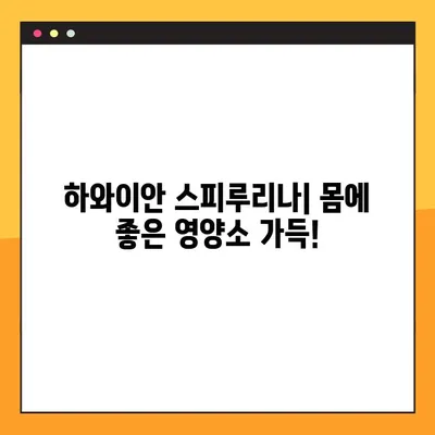 하와이안 스피루리나의 놀라운 효능과 부작용| 섭취 가이드 | 건강, 영양, 슈퍼푸드, 하와이안 스피루리나, 복용법