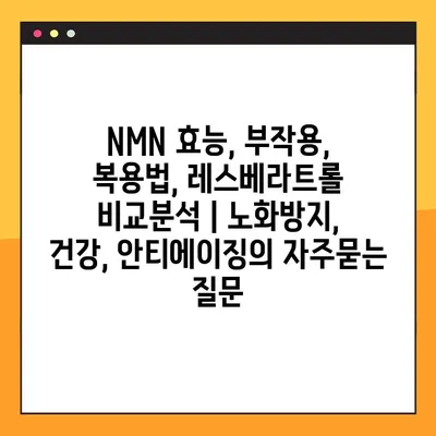 NMN 효능, 부작용, 복용법, 레스베라트롤 비교분석 | 노화방지, 건강, 안티에이징