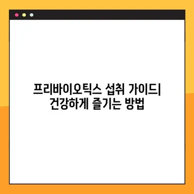 프리바이오틱스| 건강한 유산균을 위한 힘 | 장내 환경 개선, 유산균 증식, 프리바이오틱스 종류, 효능 및 섭취 가이드