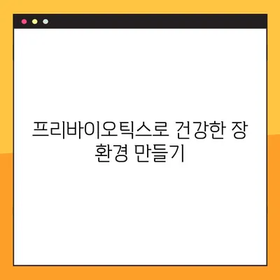 프리바이오틱스| 건강한 유산균을 위한 힘 | 장내 환경 개선, 유산균 증식, 프리바이오틱스 종류, 효능 및 섭취 가이드