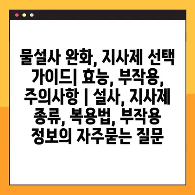 물설사 완화, 지사제 선택 가이드| 효능, 부작용, 주의사항 | 설사, 지사제 종류, 복용법, 부작용 정보