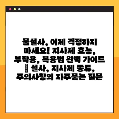 물설사, 이제 걱정하지 마세요! 지사제 효능, 부작용, 복용법 완벽 가이드 | 설사, 지사제 종류, 주의사항