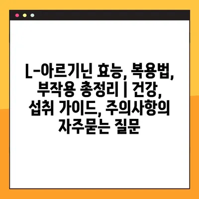 L-아르기닌 효능, 복용법, 부작용 총정리 | 건강, 섭취 가이드, 주의사항