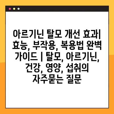 아르기닌 탈모 개선 효과| 효능, 부작용, 복용법 완벽 가이드 | 탈모, 아르기닌, 건강, 영양, 섭취