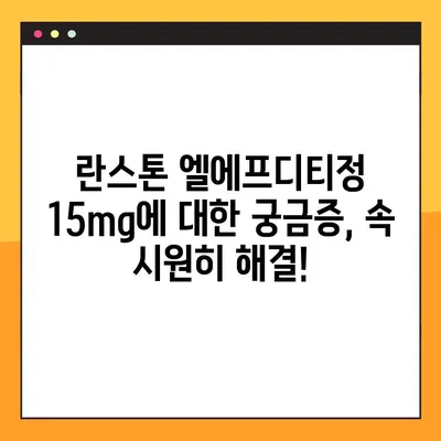 란스톤 엘에프디티정 15mg 완벽 가이드| 효능, 부작용, 복용법 및 주의사항 | 란스톤, 엘에프디티, 약물정보, 복용법, 부작용