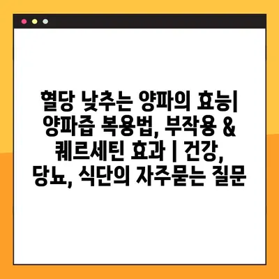 혈당 낮추는 양파의 효능| 양파즙 복용법, 부작용 & 퀘르세틴 효과 | 건강, 당뇨, 식단