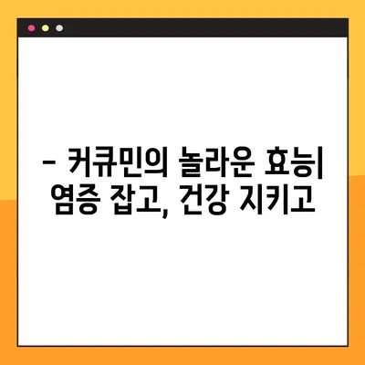 커큐민의 효능, 부작용, 복용법 완벽 가이드 | 건강, 염증, 항산화, 섭취 방법, 주의 사항