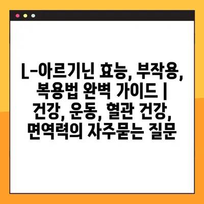 L-아르기닌 효능, 부작용, 복용법 완벽 가이드 | 건강, 운동, 혈관 건강, 면역력