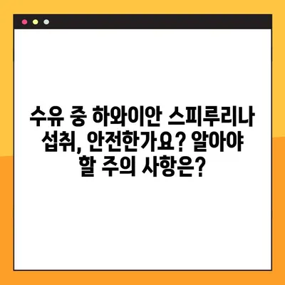 수유 중 하와이안 스피루리나, 맘과 아기에게 안전할까요? | 효능, 안전성, 복용법, 주의 사항