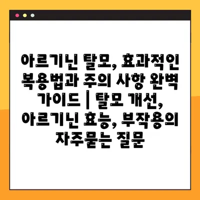 아르기닌 탈모, 효과적인 복용법과 주의 사항 완벽 가이드 | 탈모 개선, 아르기닌 효능, 부작용