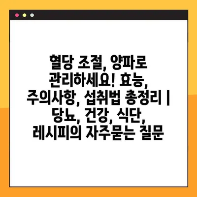 혈당 조절, 양파로 관리하세요! 효능, 주의사항, 섭취법 총정리 | 당뇨, 건강, 식단, 레시피