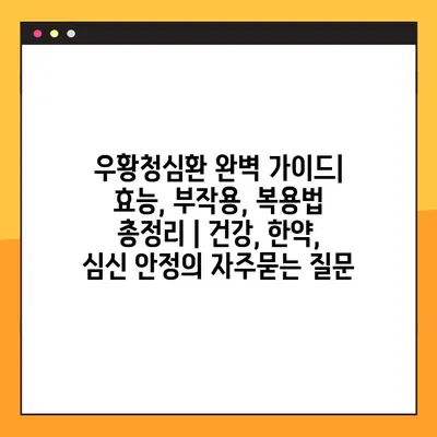 우황청심환 완벽 가이드| 효능, 부작용, 복용법 총정리 | 건강, 한약, 심신 안정