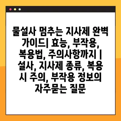 물설사 멈추는 지사제 완벽 가이드| 효능, 부작용, 복용법, 주의사항까지 | 설사, 지사제 종류, 복용 시 주의, 부작용 정보