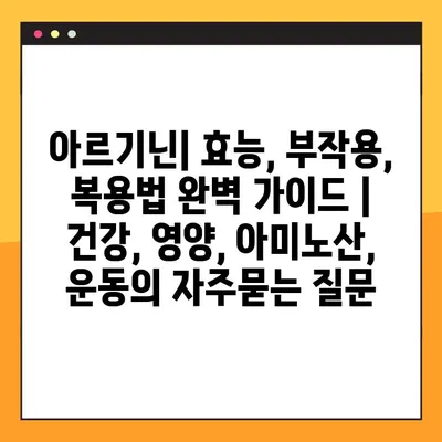 아르기닌| 효능, 부작용, 복용법 완벽 가이드 | 건강, 영양, 아미노산, 운동