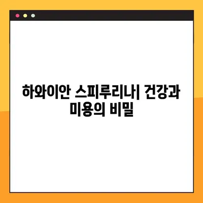 하와이안 스피루리나| 건강 효능과 부작용, 안전한 복용법 완벽 가이드 | 스피루리나 효능, 스피루리나 부작용, 스피루리나 복용법