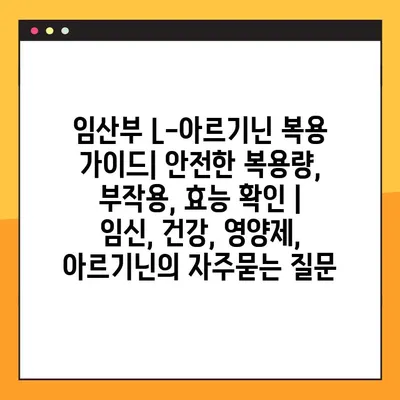 임산부 L-아르기닌 복용 가이드| 안전한 복용량, 부작용, 효능 확인 | 임신, 건강, 영양제, 아르기닌