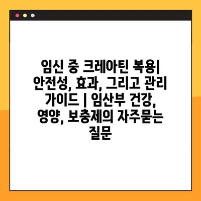 임신 중 크레아틴 복용| 안전성, 효과, 그리고 관리 가이드 | 임산부 건강, 영양, 보충제