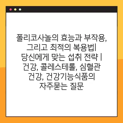 폴리코사놀의 효능과 부작용, 그리고 최적의 복용법| 당신에게 맞는 섭취 전략 | 건강, 콜레스테롤, 심혈관 건강, 건강기능식품