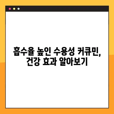 수용성 커큐민, 효능부터 부작용, 복용법까지 완벽 가이드 | 건강, 섭취, 커큐민 효과