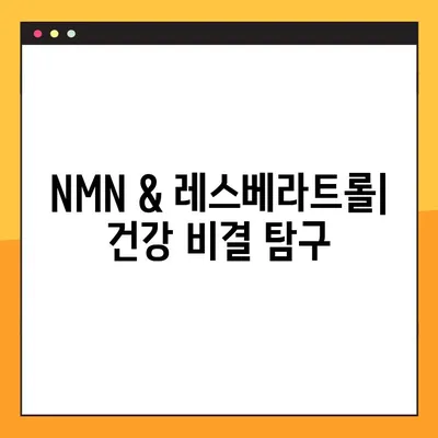 NMN의 효능과 부작용| 레스베라트롤과 함께 알아보는 건강 비결 | 항노화, NAD+, 건강 보조 식품, 효과적인 복용법