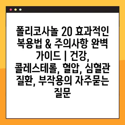 폴리코사놀 20 효과적인 복용법 & 주의사항 완벽 가이드 | 건강, 콜레스테롤, 혈압, 심혈관 질환, 부작용