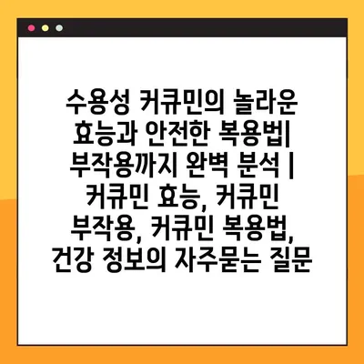 수용성 커큐민의 놀라운 효능과 안전한 복용법| 부작용까지 완벽 분석 | 커큐민 효능, 커큐민 부작용, 커큐민 복용법, 건강 정보