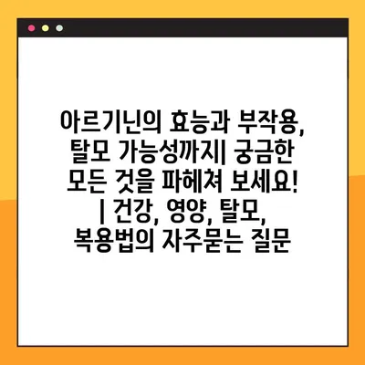 아르기닌의 효능과 부작용, 탈모 가능성까지| 궁금한 모든 것을 파헤쳐 보세요! | 건강, 영양, 탈모, 복용법