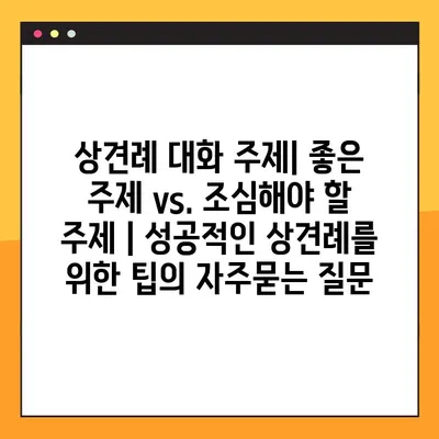 상견례 대화 주제| 좋은 주제 vs. 조심해야 할 주제 | 성공적인 상견례를 위한 팁