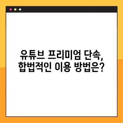 유튜브 프리미엄 우회 6개월 국가 단속, 이제 어떻게 해야 할까요? | 유튜브 프리미엄, 우회, 단속, 대처 방안