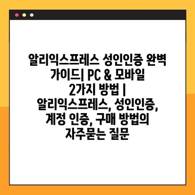 알리익스프레스 성인인증 완벽 가이드| PC & 모바일 2가지 방법 | 알리익스프레스, 성인인증, 계정 인증, 구매 방법